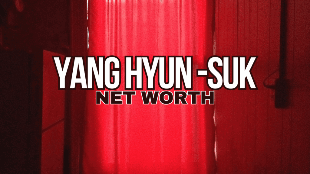 Yang Hyun suk Net Worth